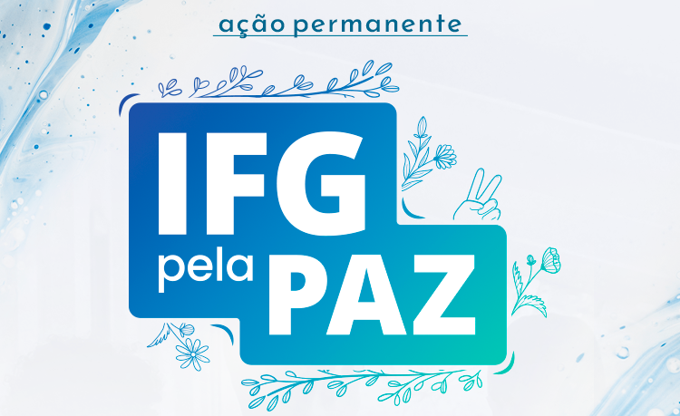 “IFG pela Paz” surge em caráter permanente e para estabelecer ações coordenadas na Instituição 