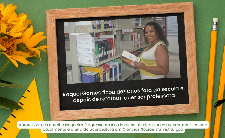 Raquel Gomes Botelho Nogueira é egressa do IFG do curso técnico EJA em Secretaria Escolar e atualmente é aluna de Licenciatura em Ciências Sociais na Instituição